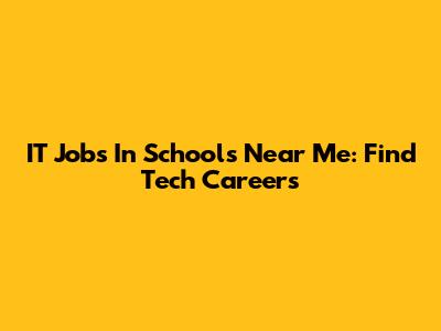 IT Jobs In Schools Near Me: Find Tech Careers