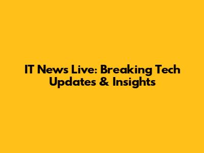 IT News Live: Breaking Tech Updates & Insights