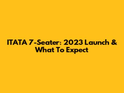ITATA 7-Seater: 2023 Launch & What To Expect