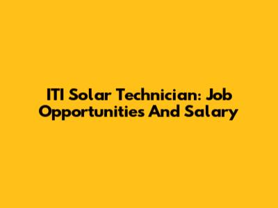 ITI Solar Technician: Job Opportunities And Salary