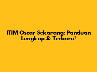 ITIM Oscar Sekarang: Panduan Lengkap & Terbaru!