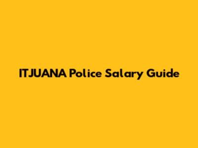 ITJUANA Police Salary Guide