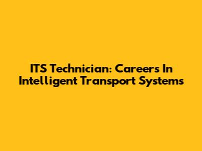 ITS Technician: Careers In Intelligent Transport Systems