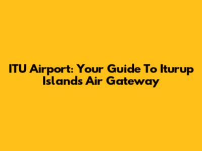 ITU Airport: Your Guide To Iturup Island's Air Gateway
