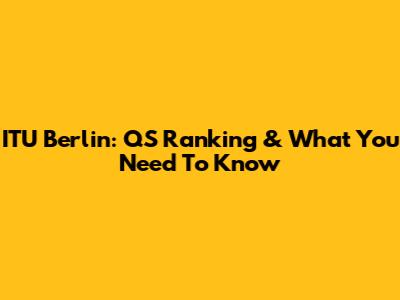 ITU Berlin: QS Ranking & What You Need To Know