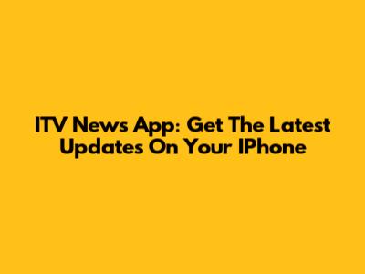 ITV News App: Get The Latest Updates On Your IPhone