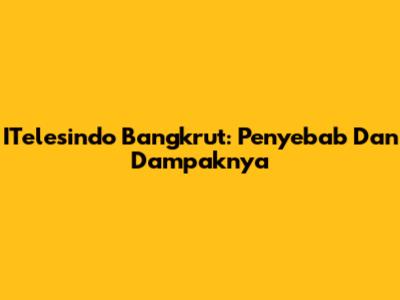 ITelesindo Bangkrut: Penyebab Dan Dampaknya