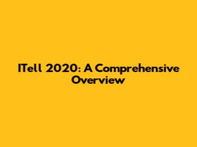 ITell 2020: A Comprehensive Overview