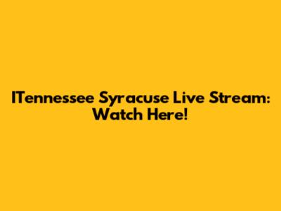 ITennessee Syracuse Live Stream: Watch Here!