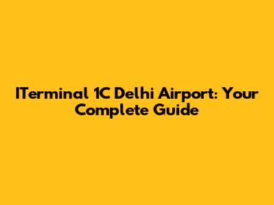 ITerminal 1C Delhi Airport: Your Complete Guide