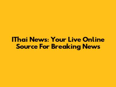 IThai News: Your Live Online Source For Breaking News