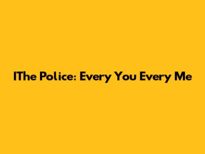 IThe Police: Every You Every Me