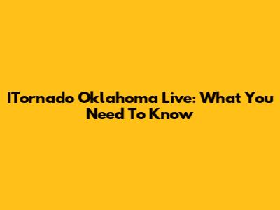 ITornado Oklahoma Live: What You Need To Know