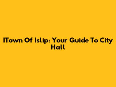 ITown Of Islip: Your Guide To City Hall