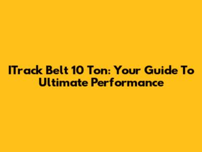 ITrack Belt 10 Ton: Your Guide To Ultimate Performance