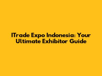 ITrade Expo Indonesia: Your Ultimate Exhibitor Guide