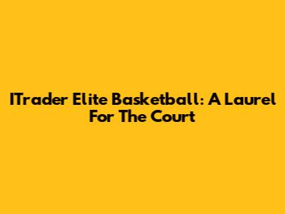 ITrader Elite Basketball: A Laurel For The Court