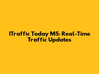 ITraffic Today M5: Real-Time Traffic Updates