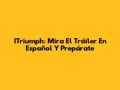 ITriumph: Mira El Tráiler En Español Y Prepárate