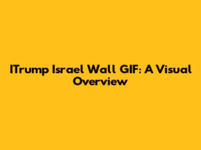 ITrump Israel Wall GIF: A Visual Overview