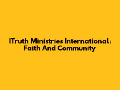 ITruth Ministries International: Faith And Community