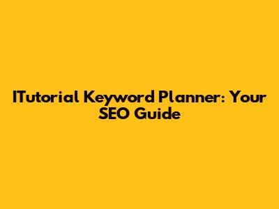 ITutorial Keyword Planner: Your SEO Guide