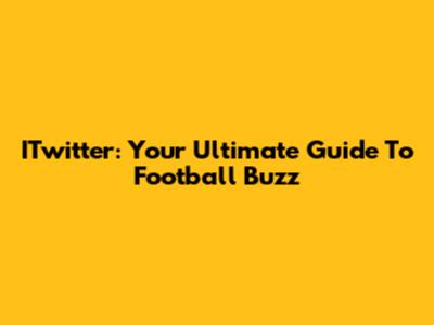 ITwitter: Your Ultimate Guide To Football Buzz