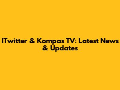 ITwitter & Kompas TV: Latest News & Updates
