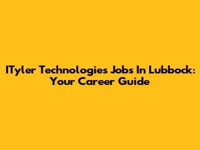 ITyler Technologies Jobs In Lubbock: Your Career Guide