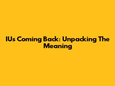 IU's "Coming Back": Unpacking The Meaning