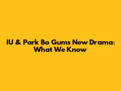 IU & Park Bo Gum's New Drama: What We Know