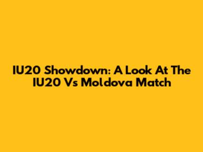IU20 Showdown: A Look At The IU20 Vs Moldova Match