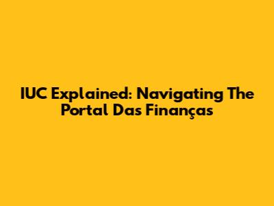 IUC Explained: Navigating The Portal Das Finanças