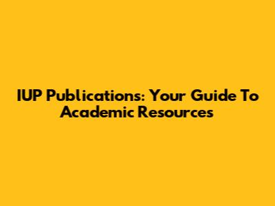 IUP Publications: Your Guide To Academic Resources