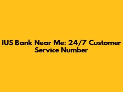 IUS Bank Near Me: 24/7 Customer Service Number