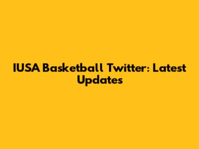 IUSA Basketball Twitter: Latest Updates