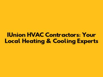 IUnion HVAC Contractors: Your Local Heating & Cooling Experts
