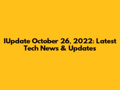 IUpdate October 26, 2022: Latest Tech News & Updates