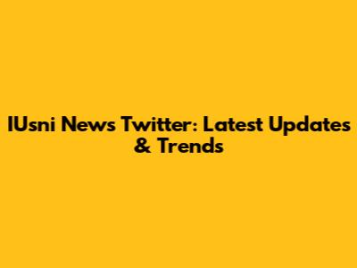 IUsni News Twitter: Latest Updates & Trends