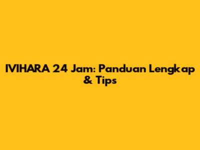 IVIHARA 24 Jam: Panduan Lengkap & Tips