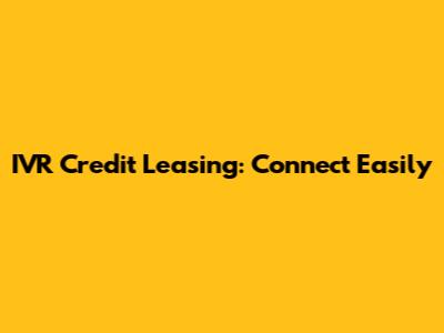 IVR Credit Leasing: Connect Easily