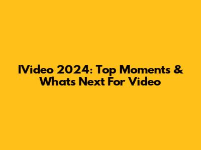 IVideo 2024: Top Moments & What's Next For Video