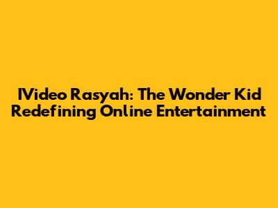IVideo Rasyah: The Wonder Kid Redefining Online Entertainment