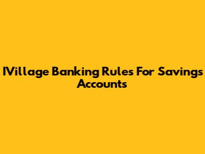 IVillage Banking Rules For Savings Accounts