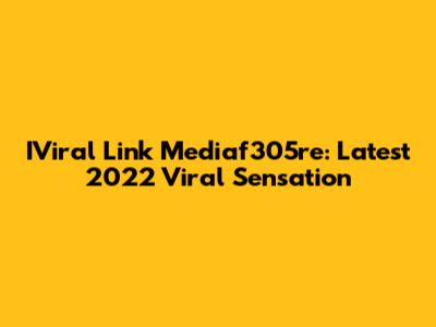 IViral Link Mediaf305re: Latest 2022 Viral Sensation