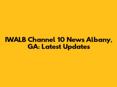 IWALB Channel 10 News Albany, GA: Latest Updates