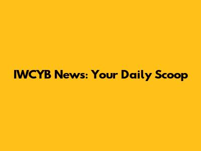 IWCYB News: Your Daily Scoop