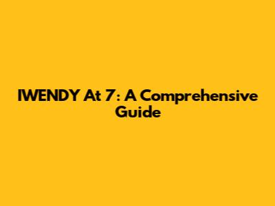 IWENDY At 7: A Comprehensive Guide
