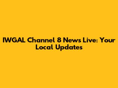 IWGAL Channel 8 News Live: Your Local Updates