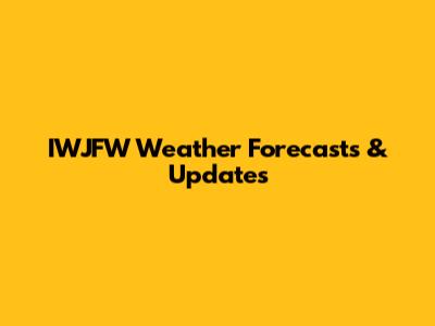 IWJFW Weather Forecasts & Updates